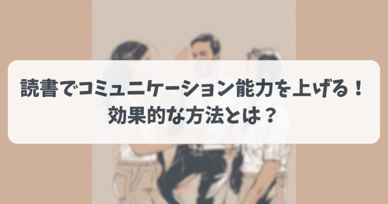 読書でコミュニケーション能力を上げる！効果的な方法とは？