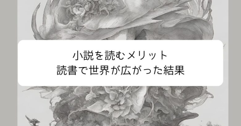 小説を読むメリット 読書で世界が広がった結果